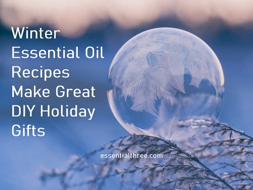 Winter Essential Oil Recipes — DIY Holiday Gifts